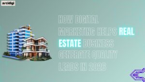 How Digital Marketing Helps Real Estate Businesses Generate Quality Leads in 2026